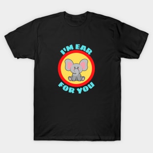 I'm Ear For You - Cute Elephant Pun T-Shirt